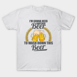 I'm Gonna Need Another Beer To Wash Down This Beer T-Shirt